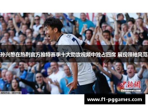 孙兴慜在热刺官方推特赛季十大助攻视频中独占四席 展现领袖风范 孙兴慜在热刺官方推特赛季十大助攻视频中独占四席 展现领袖风范