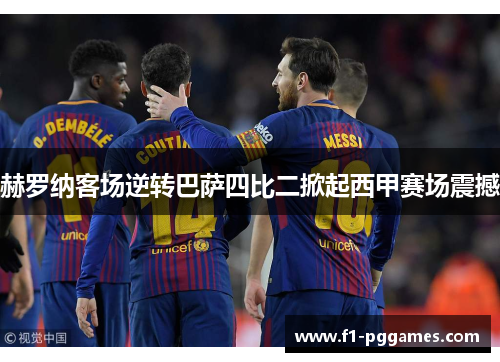 赫罗纳客场逆转巴萨四比二掀起西甲赛场震撼