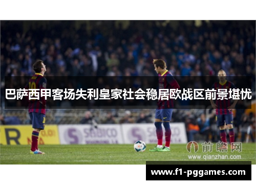巴萨西甲客场失利皇家社会稳居欧战区前景堪忧