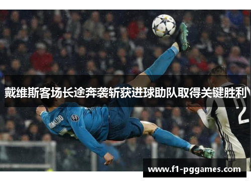 戴维斯客场长途奔袭斩获进球助队取得关键胜利