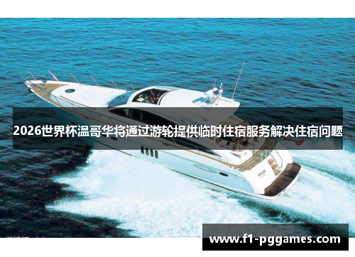2026世界杯温哥华将通过游轮提供临时住宿服务解决住宿问题