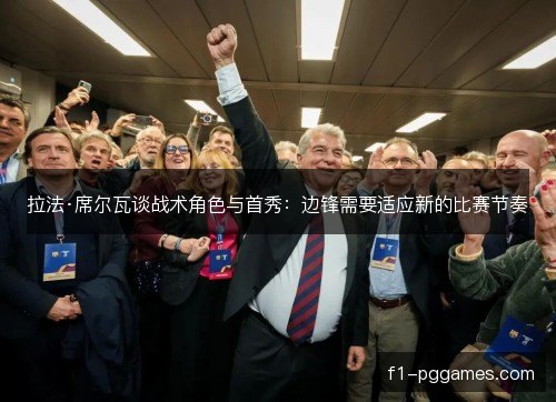 拉法·席尔瓦谈战术角色与首秀：边锋需要适应新的比赛节奏